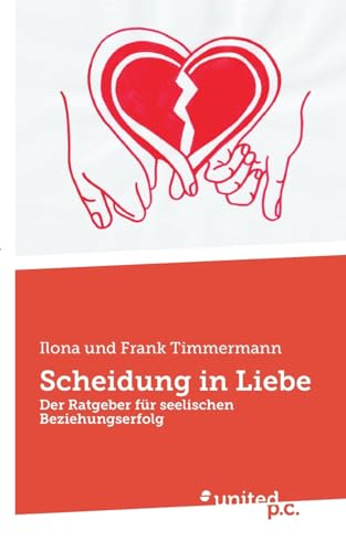 Scheidung in Liebe: Der Ratgeber für seelischen Beziehungserfolg