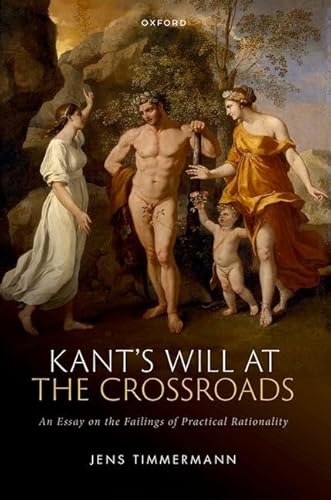 Kant's Will at the Crossroads: An Essay on the Failings of Practical Rationality von Oxford University Press