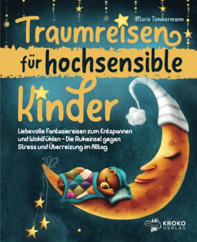 Traumreisen für hochsensible Kinder: Liebevolle Fantasiereisen zum Entspannen und Wohlfühlen - Die Ruheinsel gegen Stress und Überreizung im Alltag Traumreisen für hochsensible Kinder: Liebevolle Fantasiereisen zum Entspannen und Wohlfühlen - Die Ruheinsel gegen Stress und Überreizung im Alltag