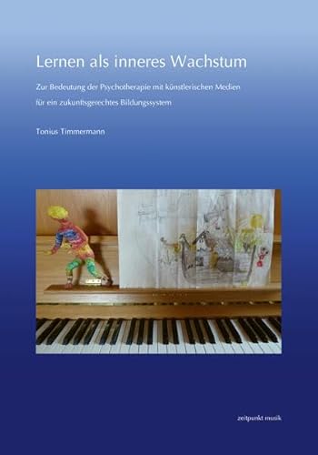 Lernen als inneres Wachstum: Zur Bedeutung der Psychotherapie mit künstlerischen Medien für ein zukunftsgerechtes Bildungssystem (zeitpunkt musik) von Reichert Verlag