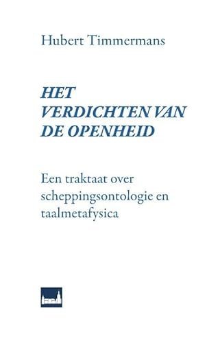Het verdichten van de openheid: Een traktaat over scheppingsontologie en taalmetafysica von Rolduc