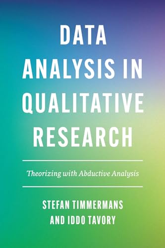 Data Analysis in Qualitative Research: Theorizing With Abductive Analysis von University of Chicago Press