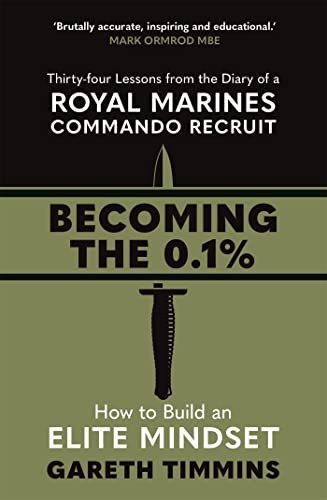 Becoming the 0.1%: Thirty-four lessons from the diary of a Royal Marines Commando Recruit Becoming the 0.1%: Thirty-four lessons from the diary of a Royal Marines Commando Recruit