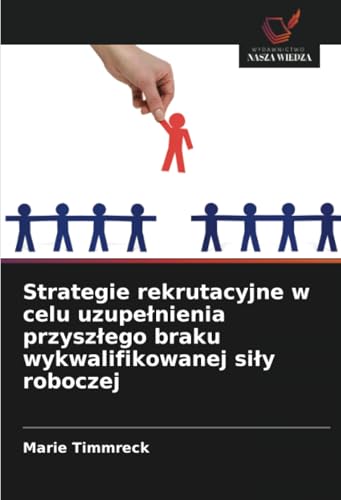 Strategie rekrutacyjne w celu uzupełnienia przyszłego braku wykwalifikowanej siły roboczej: DE von Wydawnictwo Nasza Wiedza