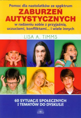 Pomoc dla nastolatków ze spektrum zaburzeń autystycznych w radzeniu sobie z przyjaźnią, uczuciami, konfliktami i wiele innych: 60 sytuacji społecznych i tematów do dyskusji von Fraszka Edukacyjna