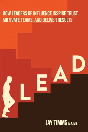 LEAD: How Leaders of Influence Inspire Trust, Motivate Teams, and Deliver Results von BSK Publishing