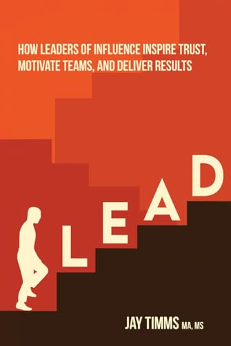 LEAD: How Leaders of Influence Inspire Trust, Motivate Teams, and Deliver Results von BSK Publishing