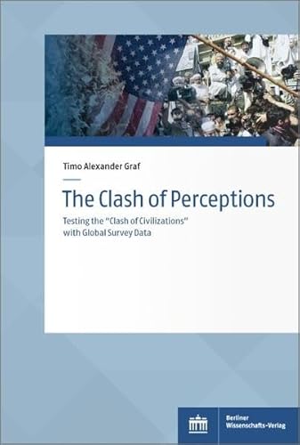 The Clash of Perceptions: Testing the "Clash of Civilizations" with Global Survey Data (Sozialwissenschaftliche Studien des Zentrums für ... of Civilizations"with Global Survey Data von BWV Berliner-Wissenschaft