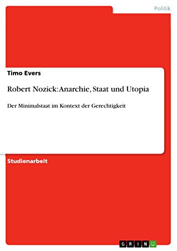 Robert Nozick: Anarchie, Staat und Utopia: Der Minimalstaat im Kontext der Gerechtigkeit Robert Nozick: Anarchie, Staat und Utopia: Der Minimalstaat im Kontext der Gerechtigkeit