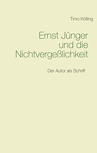 Ernst Jünger und die Nichtvergeßlichkeit: Der Autor als Schrift von Books on Demand