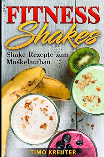 FITNESS SHAKES: Shake Rezepte zum Muskelaufbau (Eiweißreich)