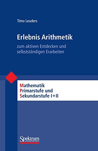 Erlebnis Arithmetik: - zum aktiven Entdecken und selbstständigen Erarbeiten (Mathematik Primarstufe und Sekundarstufe I + II)