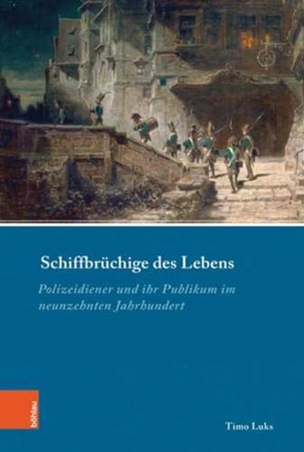 Schiffbrüchige des Lebens: Polizeidiener und ihr Publikum im neunzehnten Jahrhundert (Industrielle Welt / Schriftenreihe des Arbeitskreises für moderne Sozialgeschichte, Band 98)