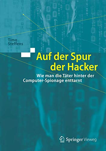 Auf der Spur der Hacker: Wie man die Täter hinter der Computer-Spionage enttarnt von Springer Vieweg