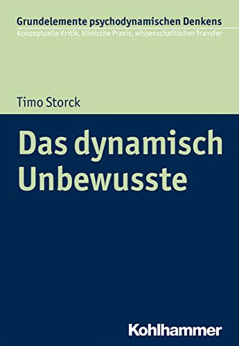 Das dynamisch Unbewusste (Grundelemente psychodynamischen Denkens: Konzeptuelle Kritik, klinische Praxis, wissenschaftlicher Transfer, 3, Band 3) von Kohlhammer