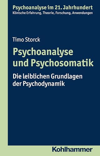 Psychoanalyse und Psychosomatik: Die leiblichen Grundlagen der Psychodynamik (Psychoanalyse im 21. Jahrhundert: Klinische Erfahrung, Theorie, Forschung, Anwendungen) von Kohlhammer W.