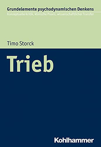 Trieb (Grundelemente psychodynamischen Denkens: Konzeptuelle Kritik, klinische Praxis, wissenschaftlicher Transfer, 1, Band 1) von Kohlhammer