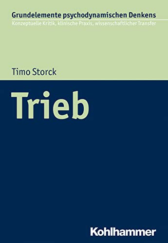 Trieb (Grundelemente psychodynamischen Denkens: Konzeptuelle Kritik, klinische Praxis, wissenschaftlicher Transfer, 1, Band 1) von Kohlhammer