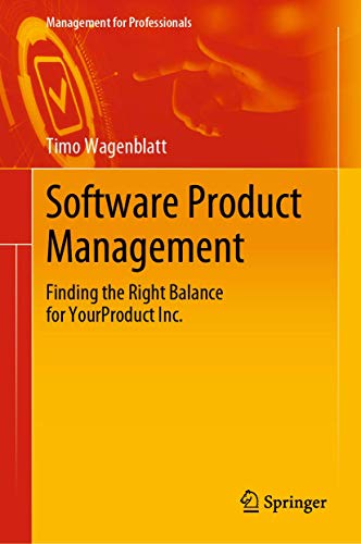 Software Product Management: Finding the Right Balance for YourProduct Inc. (Management for Professionals)