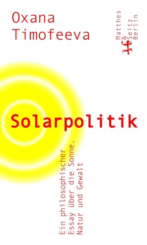 Solarpolitik: Ein philosophischer Essay über die Sonne, Natur und Gewalt von Matthes & Seitz Berlin