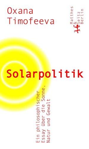 Solarpolitik: Ein philosophischer Essay über die Sonne, Natur und Gewalt