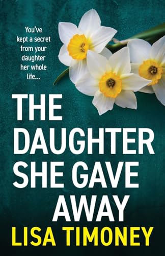 The Daughter She Gave Away: An emotional, page-turning family drama from Lisa Timoney von Boldwood Books