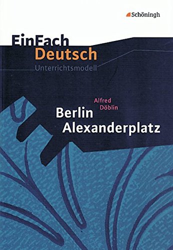 EinFach Deutsch Unterrichtsmodelle: Alfred Döblin: Berlin Alexanderplatz: Gymnasiale Oberstufe von Westermann Bildungsmedien Verlag GmbH