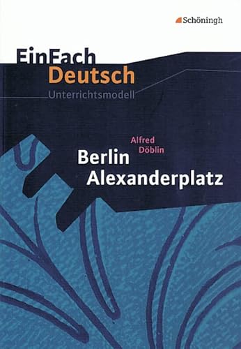 EinFach Deutsch Unterrichtsmodelle: Alfred Döblin: Berlin Alexanderplatz: Gymnasiale Oberstufe EinFach Deutsch Unterrichtsmodelle: Alfred Döblin: Berlin Alexanderplatz: Gymnasiale Oberstufe von SCHÖNINGH VERLAG IM WESTERMANN SCHULBUCH