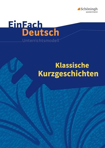 EinFach Deutsch Unterrichtsmodelle: Klassische Kurzgeschichten: Gymnasiale Oberstufe von SCHÖNINGH VERLAG IM WESTERMANN SCHULBUCH
