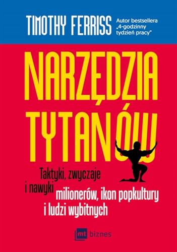 Narzedzia tytanow: Taktyki, zwyczaje i nawyki milionerów, ikon popkultury i ludzi wybitnych Narzedzia tytanow: Taktyki, zwyczaje i nawyki milionerów, ikon popkultury i ludzi wybitnych