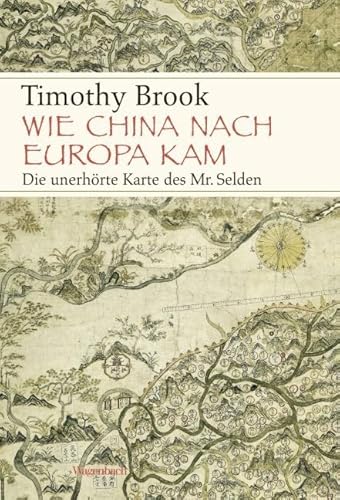 Wie China nach Europa kam: Die unerhörte Karte des Mr. Selden (Allgemeines Programm - Sachbuch) von Wagenbach Klaus GmbH