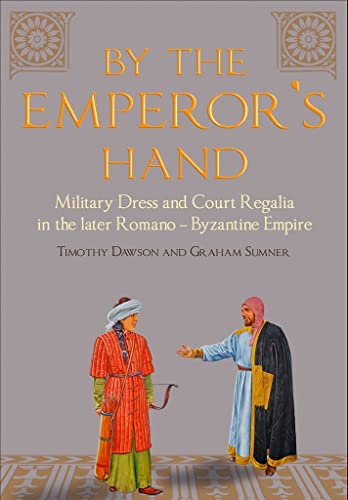 By the Emperor's Hand: Military Dress and Court Regalia in the Later Romano-Byzantine Empire von Frontline Books