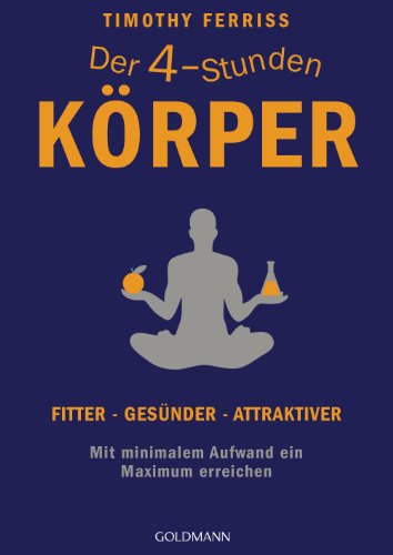 Der 4-Stunden-Körper: Fitter - gesünder - attraktiver - Mit minimalem Aufwand ein Maximum erreichen von Goldmann