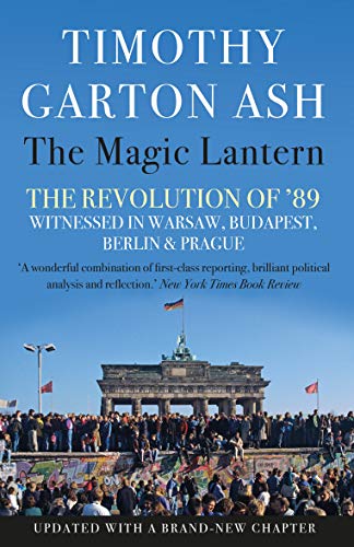 Ash, T: Magic Lantern: The Revolution of '89 Witnessed in Warsaw, Budapest, Berlin and Prague