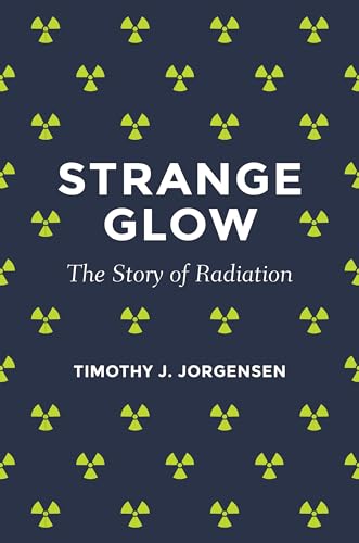 Strange Glow: The Story of Radiation von Princeton University Press