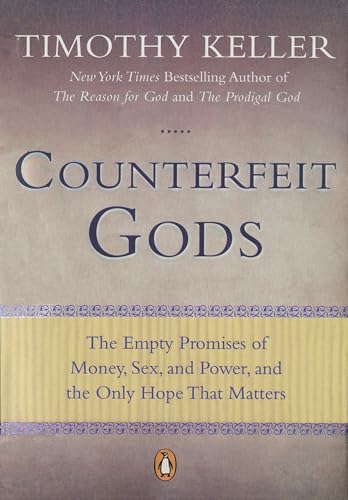 Counterfeit Gods: The Empty Promises of Money, Sex, and Power, and the Only Hope that Matters