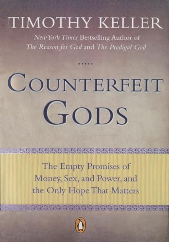 Counterfeit Gods: The Empty Promises of Money, Sex, and Power, and the Only Hope that Matters