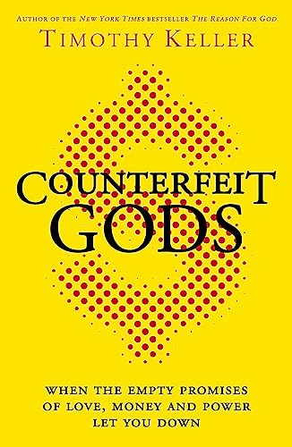 Counterfeit Gods: When the Empty Promises of Love, Money and Power Let You Down