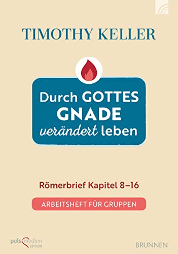 Durch Gottes Gnade verändert leben: Römerbrief Kapitel 8-16 Arbeitsheft für Gruppen