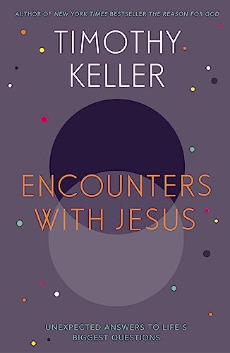 Encounters With Jesus: Unexpected Answers to Life's Biggest Questions