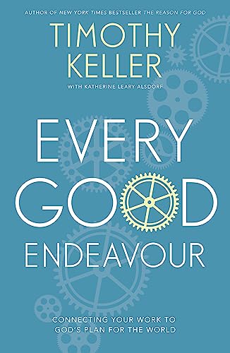 Every Good Endeavour: Connecting Your Work to God's Plan for the World