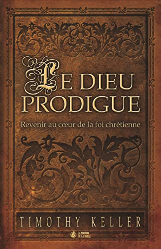 Le Dieu prodigue: Revenir au coeur de la foi chrétienne