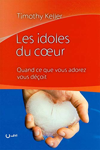 Les idoles du coeur : Quand ce que vous adorez vous deçoit: Quand ce que vous adorez vous déçoit