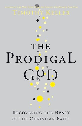 The Prodigal God: Recovering the heart of the Christian faith The Prodigal God: Recovering the heart of the Christian faith