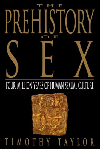 The Prehistory of Sex: Four Million Years of Human Sexual Culture The Prehistory of Sex: Four Million Years of Human Sexual Culture