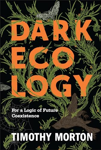 Dark Ecology: For a Logic of Future Coexistence (Wellek Library Lectures) von Columbia University Press