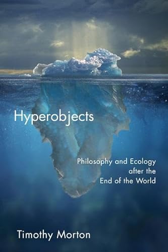 Hyperobjects: Philosophy and Ecology after the End of the World (Posthumanities, Band 27)