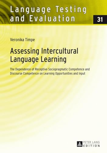 Assessing Intercultural Language Learning: The Dependence of Receptive Sociopragmatic Competence and Discourse Competence on Learning Opportunities and Input (Language Testing and Evaluation, Band 31)