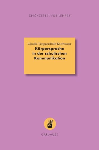 Körpersprache in der schulischen Kommunikation (Spickzettel für Lehrer: Systemisch Schule machen) von Carl-Auer Verlag GmbH