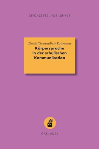 Körpersprache in der schulischen Kommunikation (Spickzettel für Lehrer: Systemisch Schule machen) von Carl-Auer Verlag GmbH